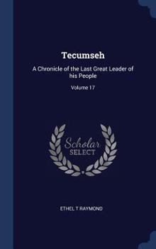Tecumseh; A Chronicle of the Last Great Leader of His People. - Book #17 of the Chronicles of Canada