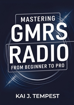 Paperback Mastering GMRS Radio From Beginner To Pro: The Definitive Guide to Features, Setup, Programming, Communication Techniques, Troubleshooting, Tips, Tric Book