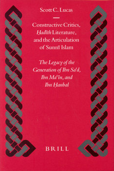 Hardcover Constructive Critics, &#7716;ad&#299;th Literature, and the Articulation of Sunn&#299; Islam: The Legacy of the Generation of Ibn Sa&#8190;d, Ibn Ma&# Book