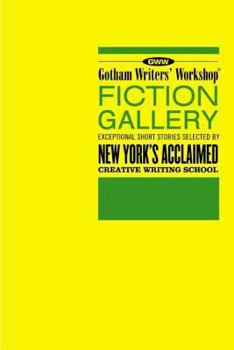 Paperback Gotham Writers' Workshop Fiction Gallery: Exceptional Short Stories Selected by New York's Acclaimed Creative Writing School Book