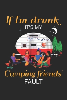 Paperback If I'm Drunk It's My Camping Friends Fault: If Im Drunk Its My Camping Friends Faults Camper Gift Journal/Notebook Blank Lined Ruled 6x9 100 Pages Book