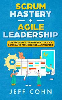 Paperback Scrum Mastery + Agile Leadership: The Essential and Definitive Guide to Scrum and Agile Project Management Book