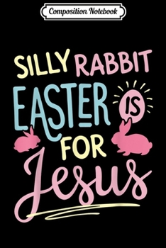 Paperback Composition Notebook: Silly Rabbit Easter is for Jesus Kids Girls Boys Journal/Notebook Blank Lined Ruled 6x9 100 Pages Book