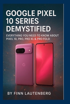 Paperback Google Pixel 10 Series Demystified: Everything You Need to Know About Pixel 10, Pro, Pro XL & Pro Fold Book