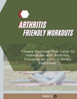 Paperback Arthritis Friendly Workouts: Fitness Routines That Cater to Individuals with Arthritis, Focusing on Joint-Friendly Exercises Book