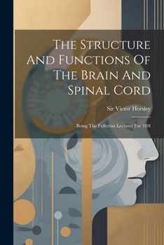 Paperback The Structure And Functions Of The Brain And Spinal Cord: Being The Fullerian Lectures For 189l Book