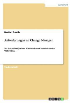 Paperback Anforderungen an Change Manager: Mit den Schwerpunkten Kommunikation, Stakeholder und Widerstände [German] Book