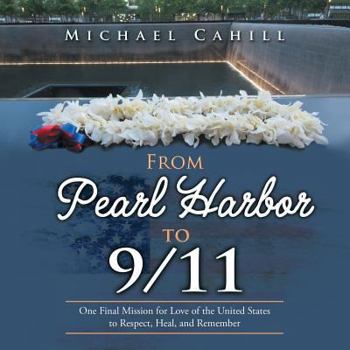 Paperback From Pearl Harbor to 9/11: One Final Mission for Love of the United States to Respect, Heal, and Remember Book