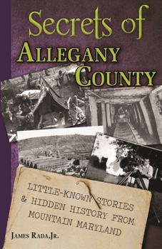 Paperback Secrets of Allegany County: Little-Known Stories & Hidden History From Mountain Maryland Book