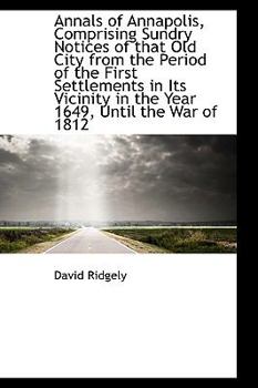 Hardcover Annals of Annapolis, Comprising Sundry Notices of that Old City from the Period of the First Settlem Book