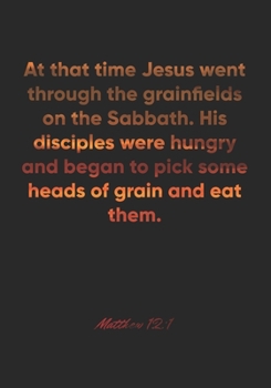 Matthew 12: 1 Notebook: At that time Jesus went through the grainfields on the Sabbath. His disciples were hungry and began to pick some heads of grain and eat them.: Matthew 12:1 Notebook, Bible Vers