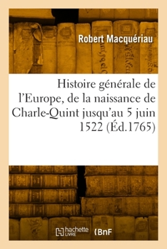 Paperback Histoire Générale de l'Europe, de la Naissance de Charle-Quint Jusqu'au 5 Juin 1522 [French] Book