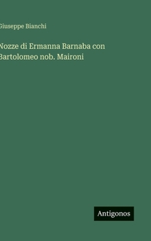 Nozze di Ermanna Barnaba con Bartolomeo nob. Maironi (Italian Edition)