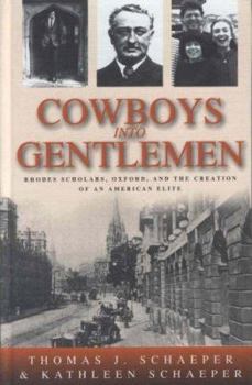 Cowboys into Gentlemen: Rhodes Scholars, Oxford, and the Creation of an American Elite