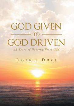 Hardcover God Given to God Driven: 33 Years of Hearing from God Book