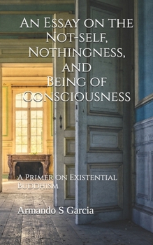 Paperback An Essay on the Not-self, Nothingness, and Being of Consciousness: A Primer on Existential Buddhism Book