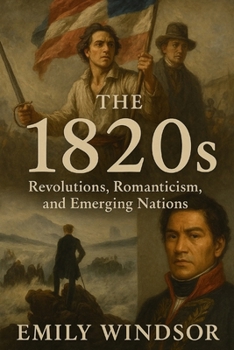 Paperback The 1820s: Revolutions, Romanticism, and Emerging Nations Book