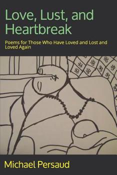 Paperback Love, Lust, and Heartbreak: Poems for Those Who Have Loved and Lost and Loved Again Book