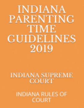 INDIANA PARENTING TIME GUIDELINES 2019: INDIANA RULES OF COURT