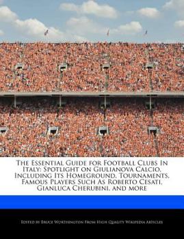 Paperback The Essential Guide for Football Clubs in Italy: Spotlight on Giulianova Calcio, Including Its Homeground, Tournaments, Famous Players Such as Roberto Book