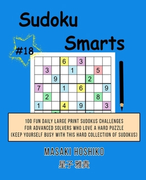 Paperback Sudoku Smarts #18: 100 Fun Daily Large Print Sudokus Challenges For Advanced Solvers Who Love A Hard Puzzle (Keep Yourself Busy With This Book