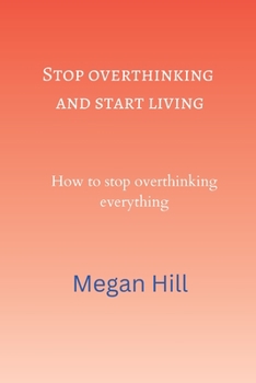 Paperback Stop overthinking and start living: How to stop overthinking everything Book