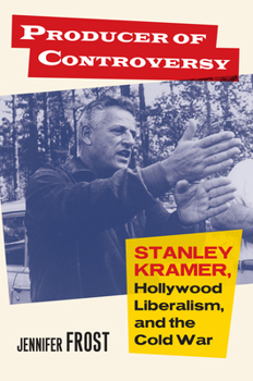 Hardcover Producer of Controversy: Stanley Kramer, Hollywood Liberalism, and the Cold War Book