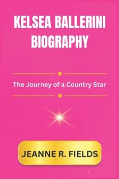 KELSEA BALLERINI BIOGRAPHY: The Journey of a Country Star