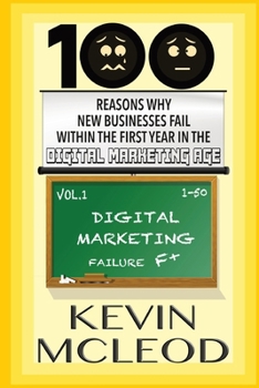 100 Reasons Why New Businesses Fail Within the First Year in the Digital Marketing Age (100 Reasons Why New Businesses Fail Within the First Year in the Digital Marketing Age Vol.1)