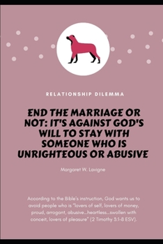 End the Marriage or Not: It's Against God's Will to Stay with Someone Who is Unrighteous and Abusive