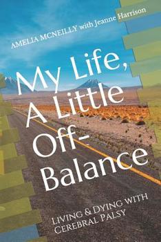 Paperback My Life, A Little Off-Balance: Living and Dying with Cerebral Palsy Book