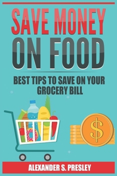 Paperback Save Money on Food: Best Tips To Save On Your Grocery Bill Book