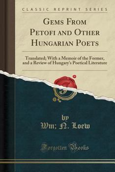 Paperback Gems from Petofi and Other Hungarian Poets: Translated; With a Memoir of the Former, and a Review of Hungary's Poetical Literature (Classic Reprint) Book