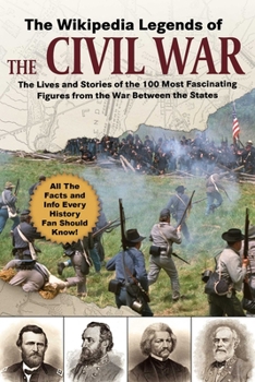 Paperback The Wikipedia Legends of the Civil War: The Incredible Stories of the 75 Most Fascinating Figures from the War Between the States Book