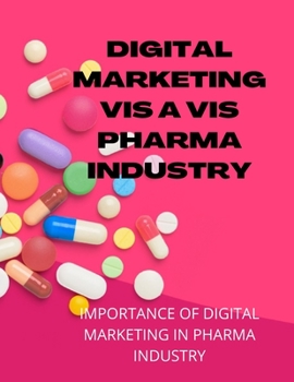 Digital Marketing VIS a VIS Pharma Industry: Application of Digital Marketing in Pharma Industry