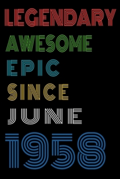 Legendary Awesome Epic Since June 1958  Notebook Birthday Gift For Women/Men/Boss/Coworkers/Colleagues/Students/Friends.: Lined Notebook / Journal Gift, 120 Pages, 6x9, Soft Cover, Matte Finish