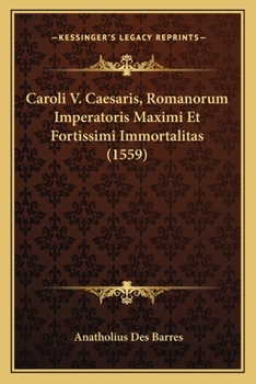 Paperback Caroli V. Caesaris, Romanorum Imperatoris Maximi Et Fortissimi Immortalitas (1559) [Latin] Book