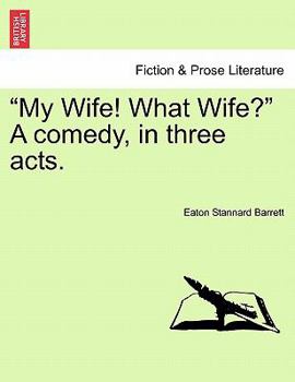 Paperback My Wife! What Wife? a Comedy, in Three Acts. Book