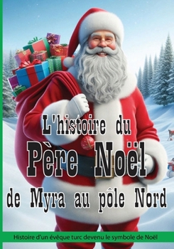 L'histoire du Père Noël de Myra au pôle Nord: Histoire d'un évêque turc devenu le symbole de Noël