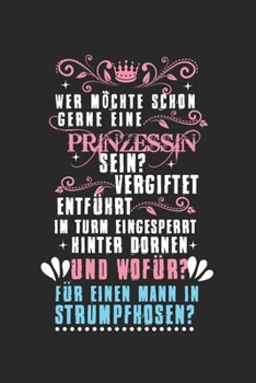 Wer möchte schon gerne eine Prinzessin sein? Vergiftet, entführt, im Turm eingesperrt, hinter Dornen… Und wofür? Für einen Mann in Strumpfhosen?: ... Woche auf einer Doppelseite. (German Edition)