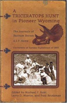 Paperback A Triceratops Hunt in Pioneer Wyoming: The Journals of Barnum Brown & J.P. Sams: The University of Kansas Expedition of 1895 Book