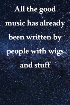 All the good music has already by people with wigs and stuff: Lined Notebook / Journal Gift, 100 Pages, 6x9, Soft Cover, Matte Finish Inspirational Quotes Journal, Notebook, Diary, Composition Book