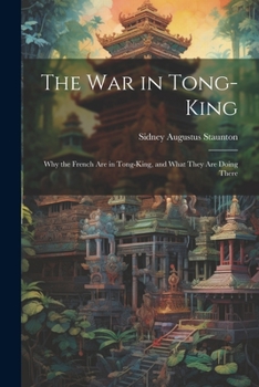 Paperback The War in Tong-king: Why the French are in Tong-king, and What They are Doing There Book