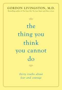 Hardcover The Thing You Think You Cannot Do: Thirty Truths about Fear and Courage Book