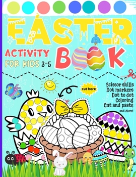 Paperback Easter Activity Book for Kids 3-5: Scissor skills Dot markers Dot to dot Coloring Cut and paste and More [Large Print] Book