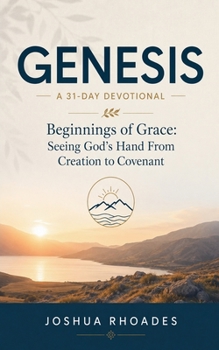 Genesis- A 31-Day Devotional - Beginnings of Grace- Seeing God's Hand From Creation to Covenant (Thirty-One Days in the Word)