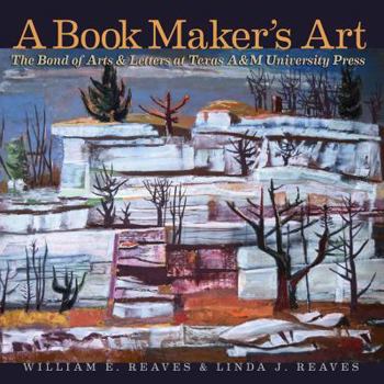 Paperback A Book Maker's Art, Volume 21: The Bond of Arts and Letters at Texas A&m University Press Book