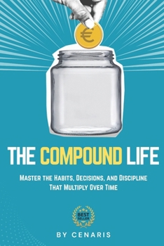 Paperback The Compound Life: Master the Habits, Decisions, and Discipline That Multiply Over Time Book