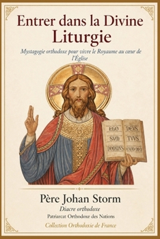 Entrer dans la Divine Liturgie: Mystagogie orthodoxe pour vivre le Royaume au cœur de l'Église