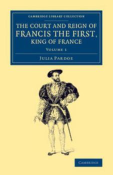 Paperback The Court and Reign of Francis the First, King of France Book